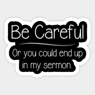 Pastor Appreciation Gifts - Be Careful or You Could End Up In My Sermon Funny Gift Ideas for Clergy Minister Preacher Sticker